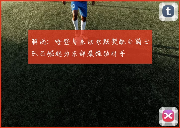解说：哈登与米切尔默契配合骑士队已崛起为东部最强劲对手