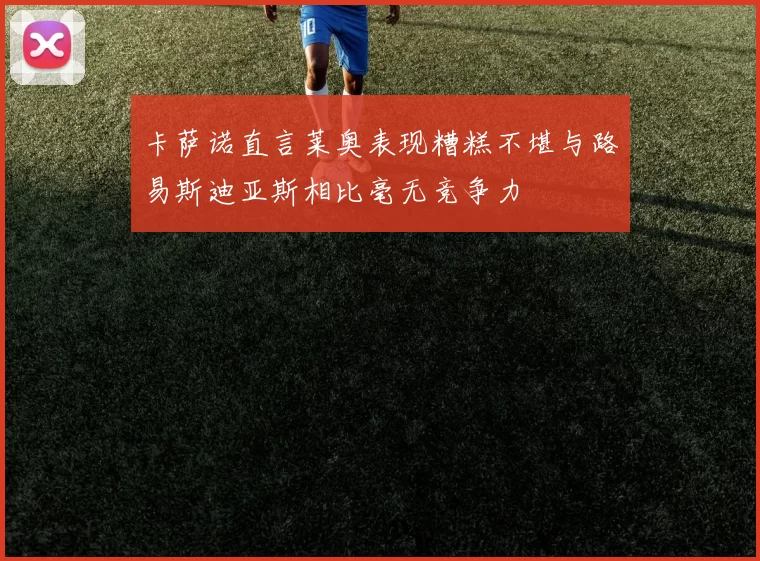 卡萨诺直言莱奥表现糟糕不堪与路易斯迪亚斯相比毫无竞争力